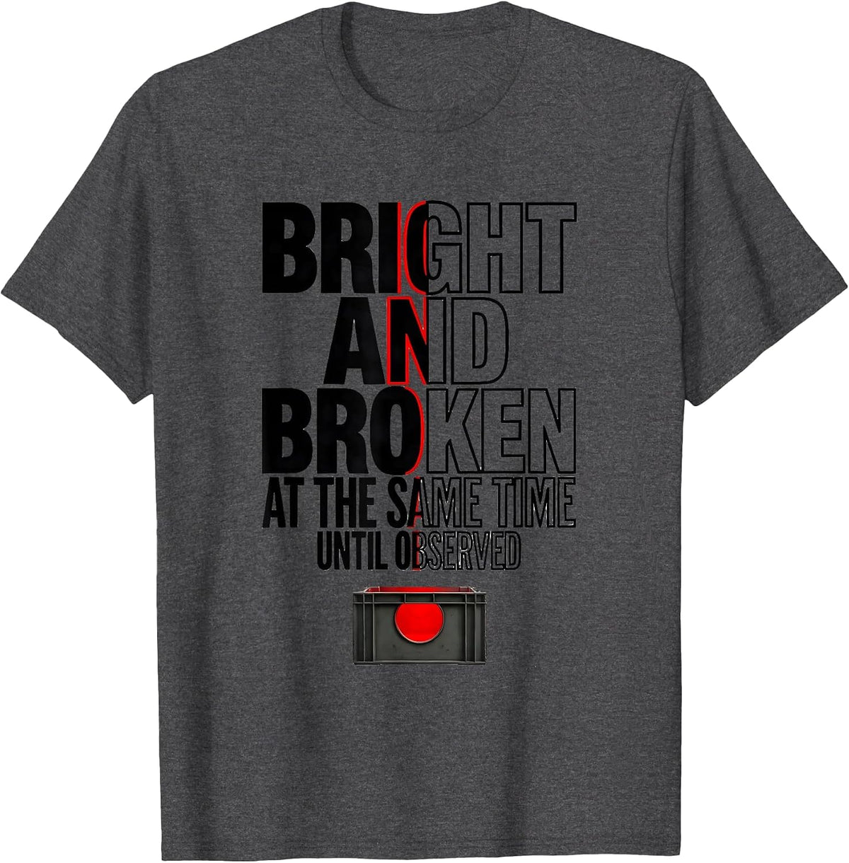 Men's Bright and Broken at the Same Time, Until Observed Science T-Shirt - Dark Heather Grey