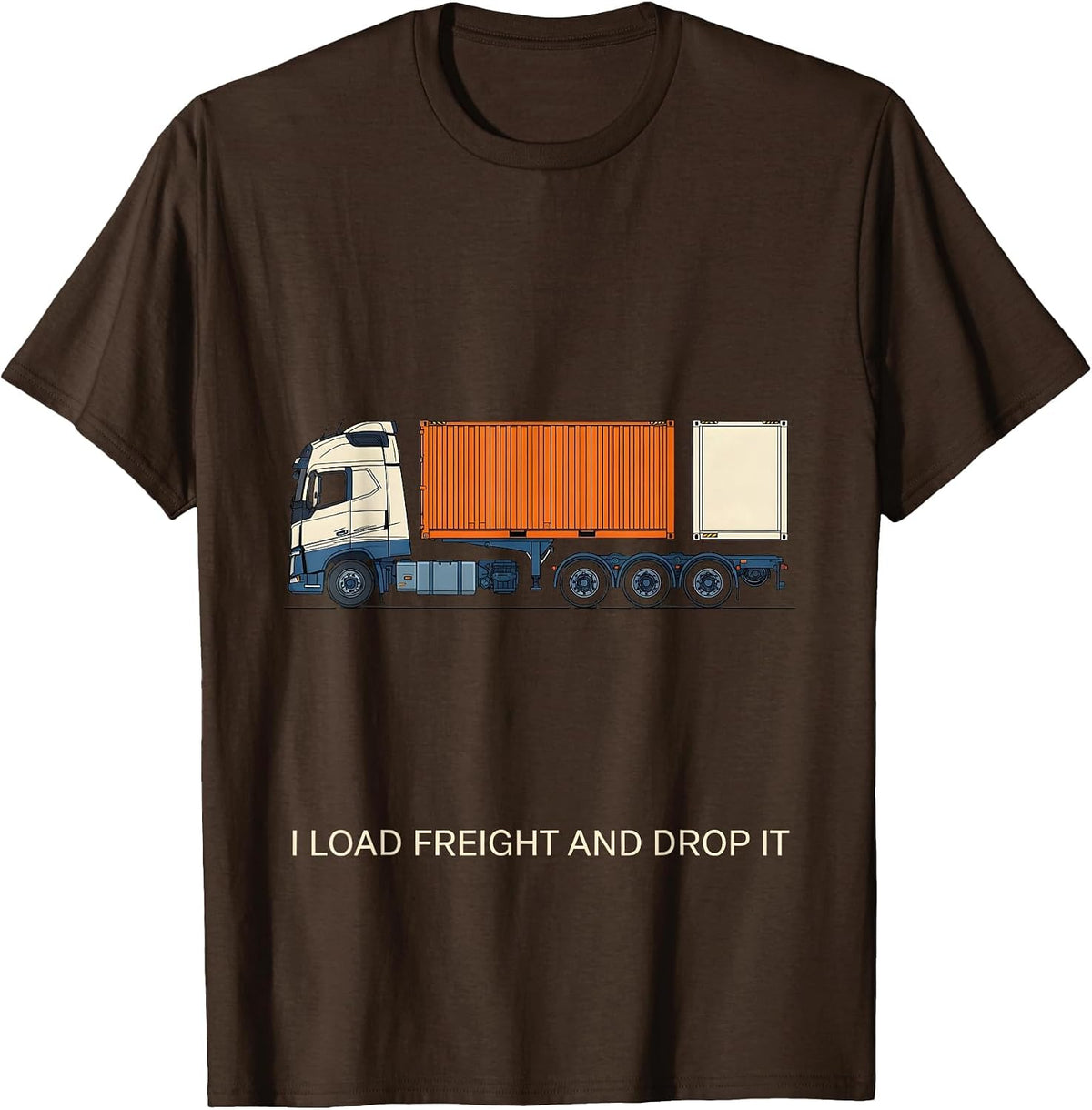 Men's I Load Freight And Drop It Funny Trucker Semi Driver Gift T-Shirt - Brown