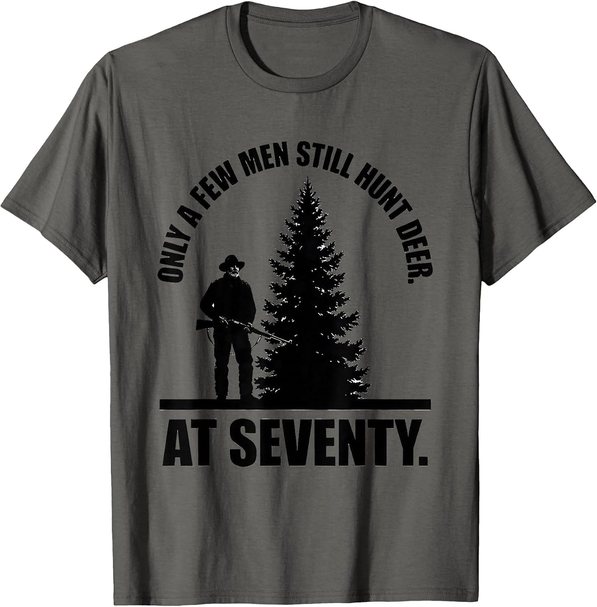 Only A Few Men Still Hunt Deer At Seventy Hunter T-Shirt - Asphalt Grey