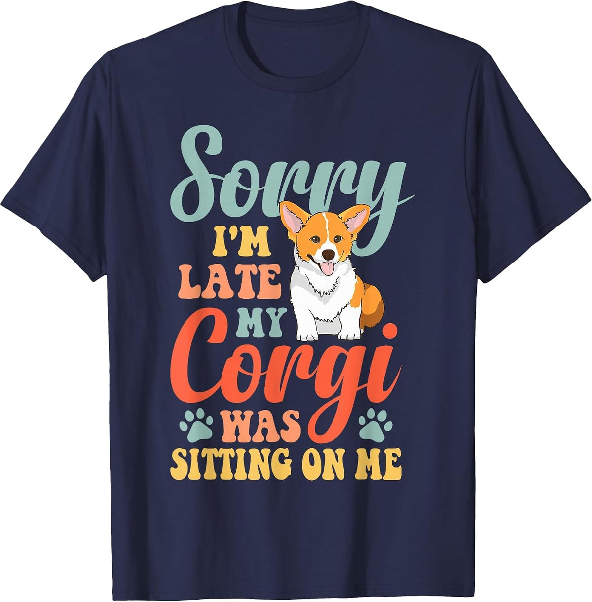 Sorry, I'm Late, My Corgi sat on me T-Shirt - Navy Blue