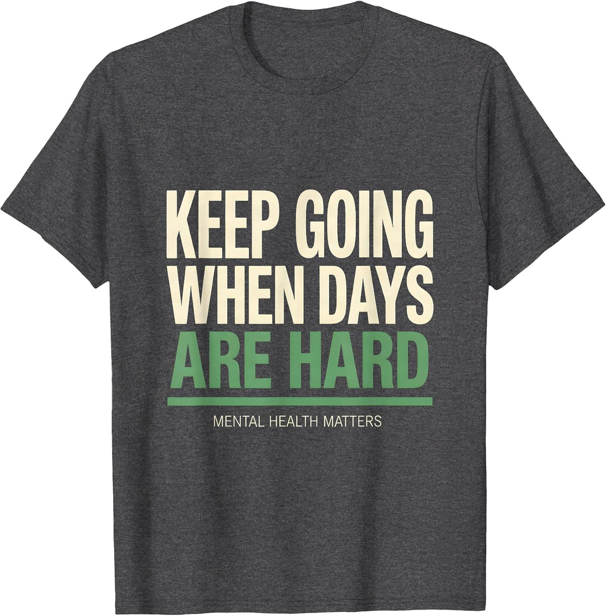 Keep Going When Days Are Hard — Mental Health Matters T-Shirt - Dark Heather Grey
