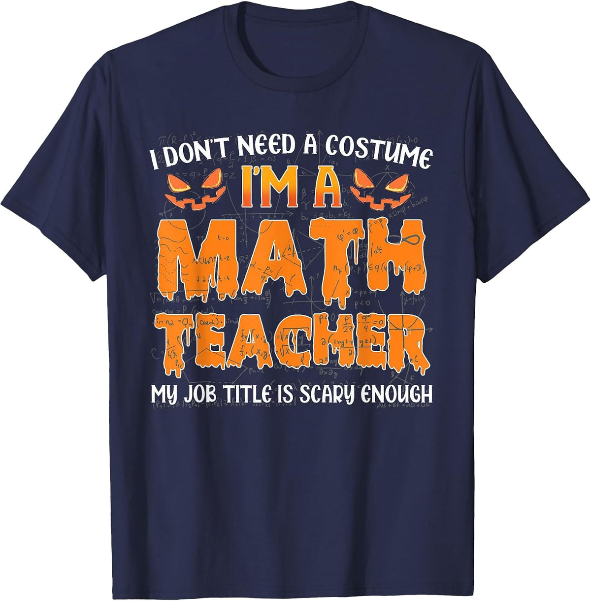 I Don't Need A Costume I'm A Math Teacher My Job Title Funny T-Shirt - Navy Blue