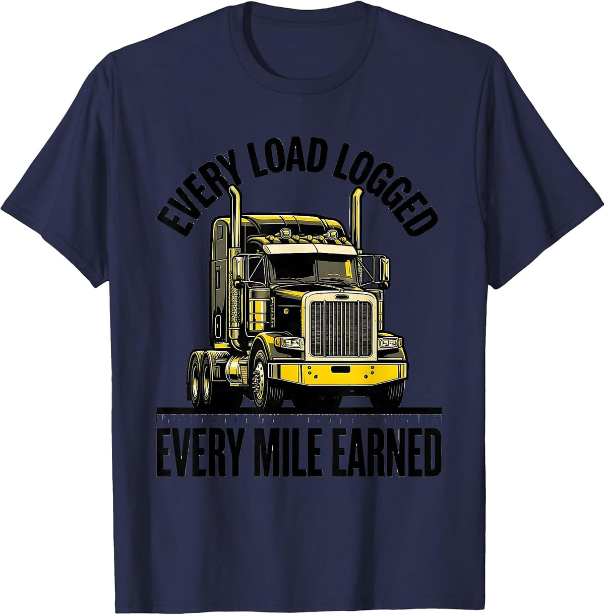 Every Load Logged, Every Mile Earned Funny Trucker Semi T-Shirt - Navy Blue