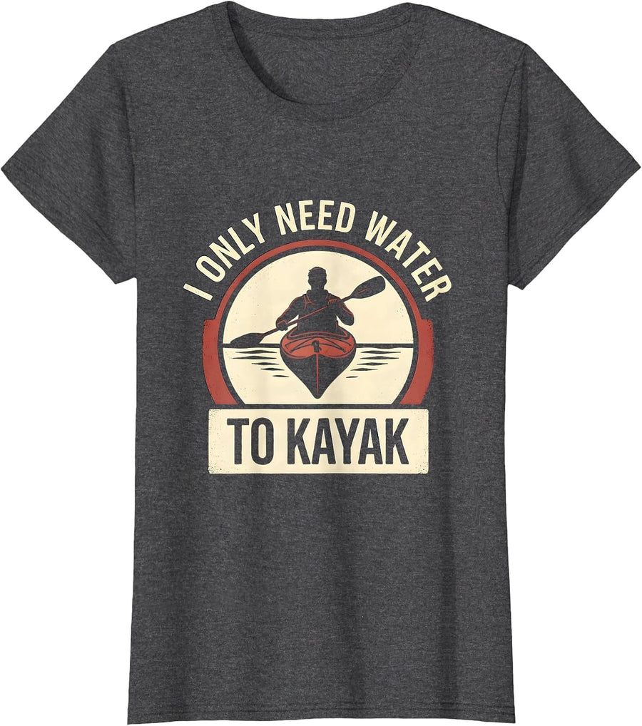 Women's I Only Need Water To Kayak Funny Kayak Kayaker Gift T-Shirt - Dark Heather Grey
