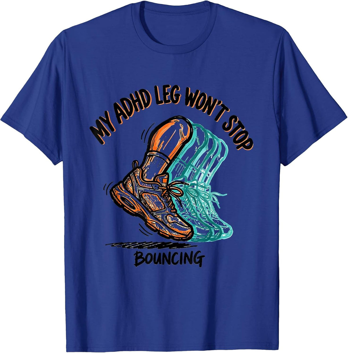 My ADHD Leg Won't Stop Bouncing Funny Neurodiversity T-Shirt - Royal Blue