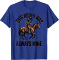 This Rodeo Was Always Mine Distressed Western Cowgirl Pride T-Shirt - Royal Blue