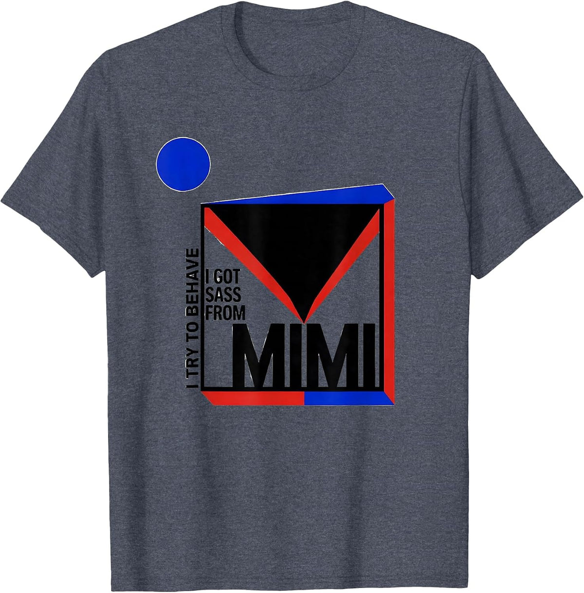 I Try To Behave I Got Sass From Mimi Bauhaus Modernist Funny T-Shirt - Heather Blue
