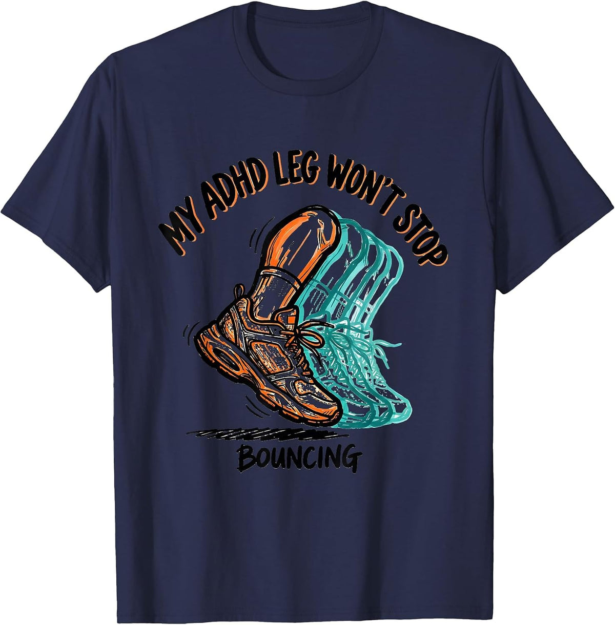 My ADHD Leg Won't Stop Bouncing Funny Neurodiversity T-Shirt - Navy Blue