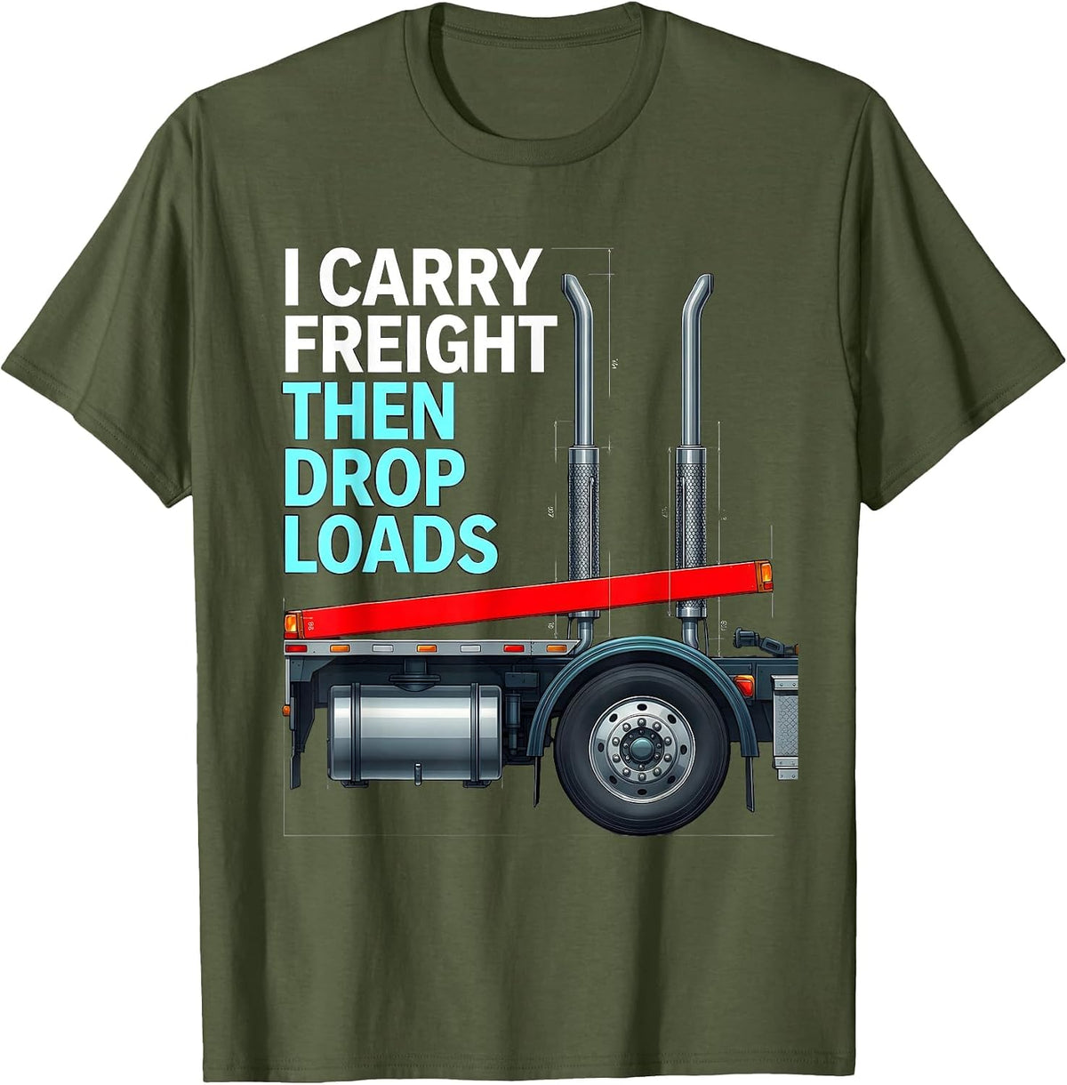 I Carry Freight, Then Drop Loads Funny Trucker Gift Semi T-Shirt - Olive Green