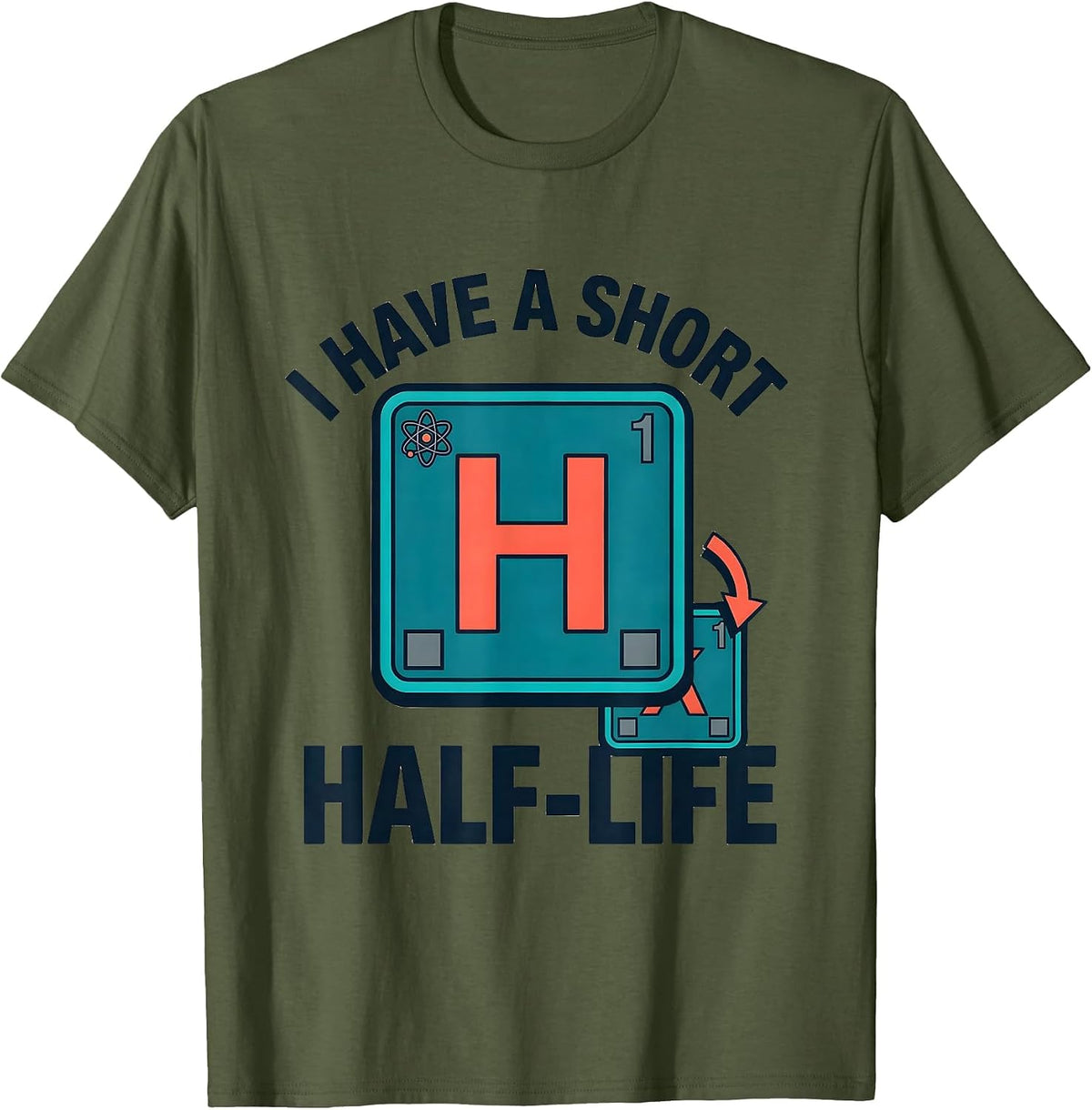 I Have A Short Half-Life Funny Science Chemistry Pun Humor T-Shirt - Olive Green