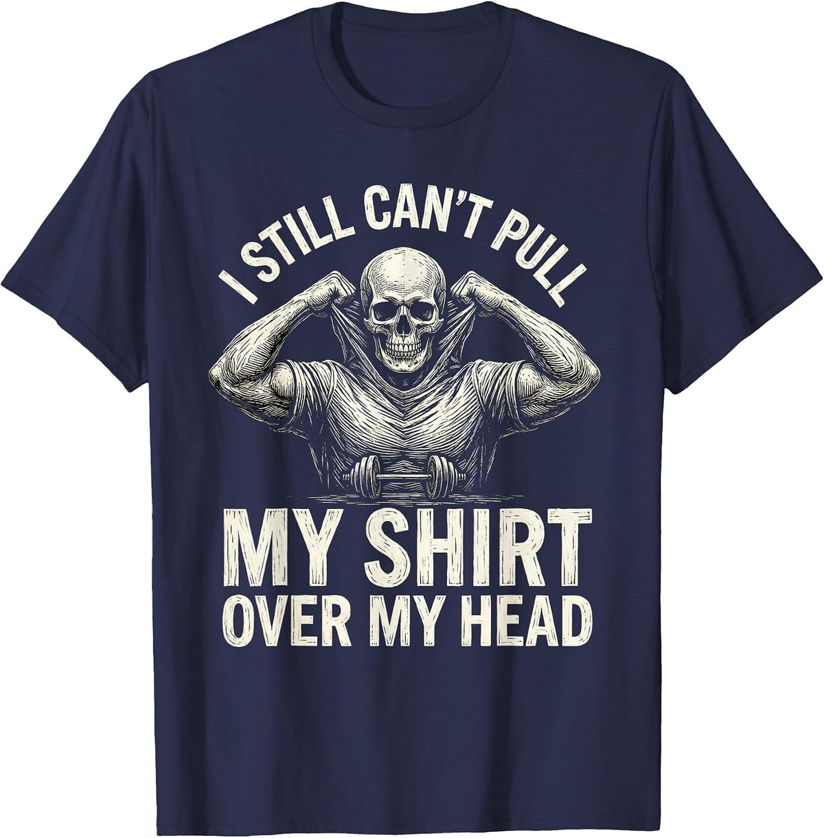 Men's I Still Can't Pull My Shirt Over My Head Funny Gym T-Shirt - Navy Blue