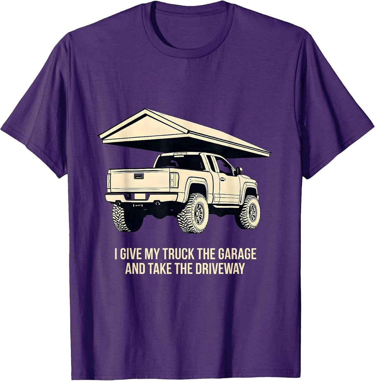 I Give My Truck The Garage And Take The Driveway Funny T-Shirt - Purple