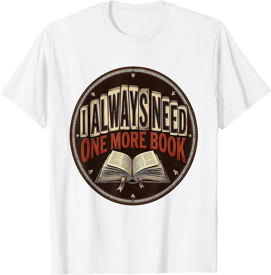 Men's I Always Need One More Book Funny Bookworm Reader Gift T-Shirt - White