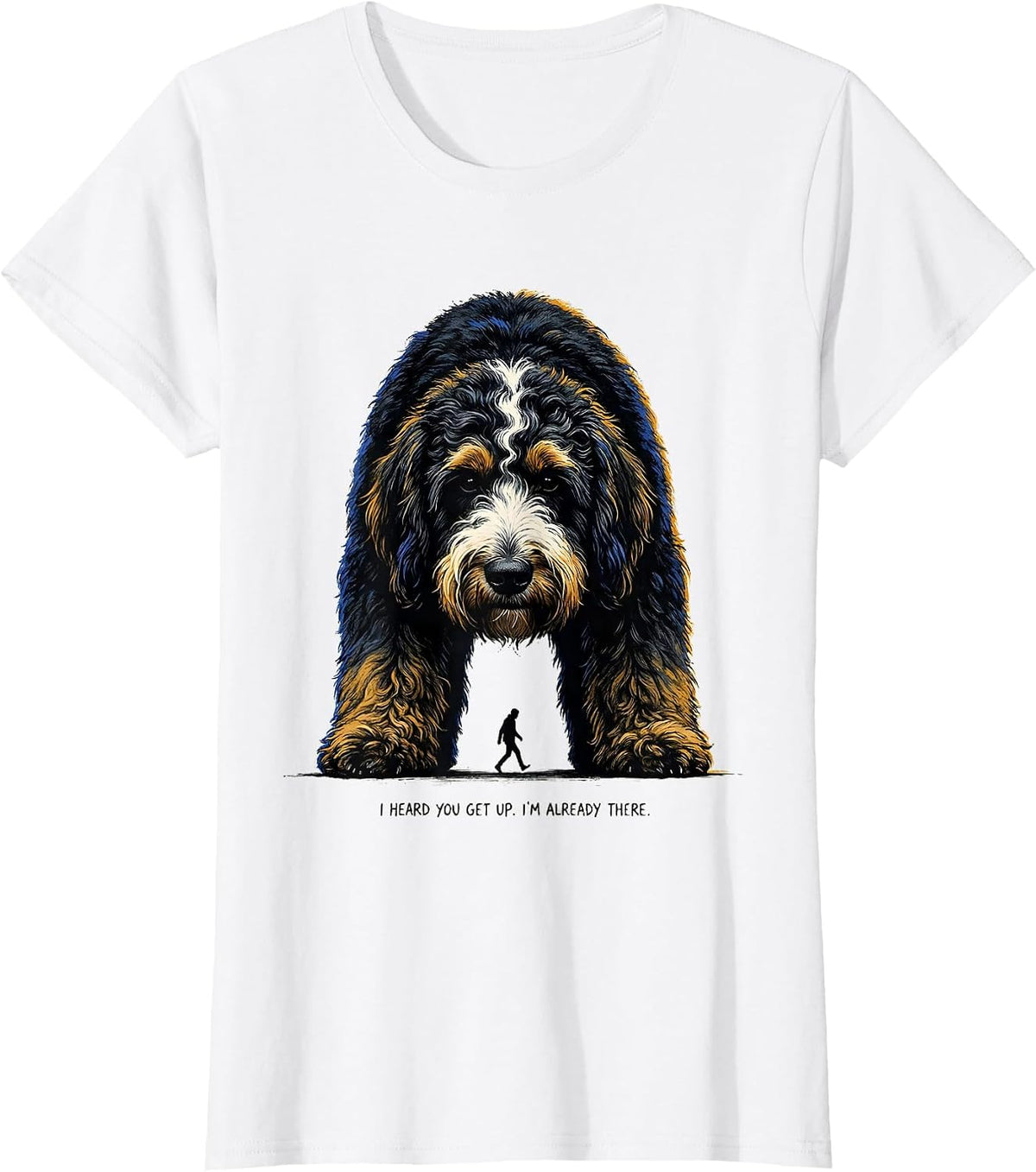 I Heard You Get Up. I'm Already There Funny Bernedoodle Dog T-Shirt - White