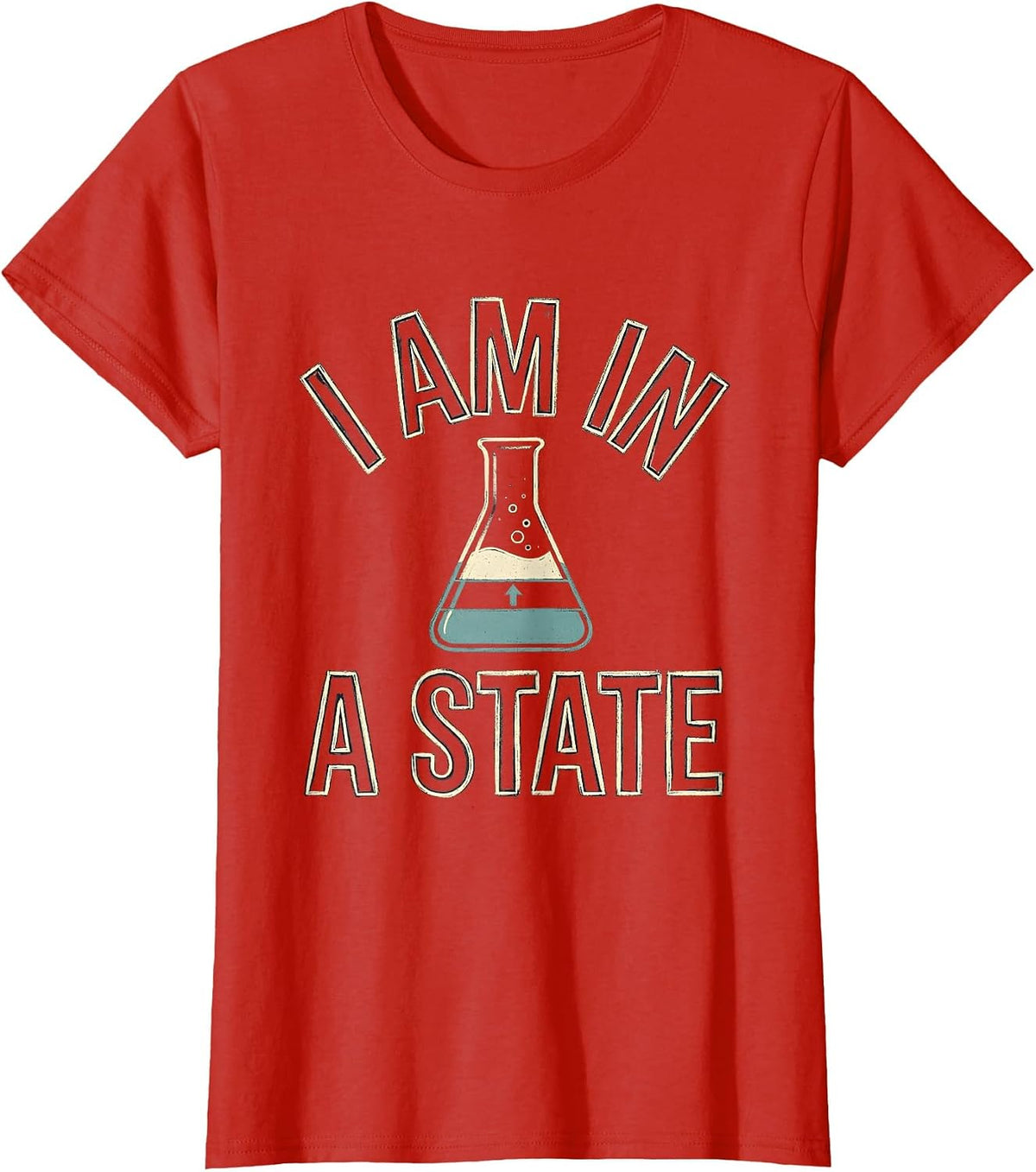 Women's I Am In A State Funny Chemistry Science Pun Humor T-Shirt - Red