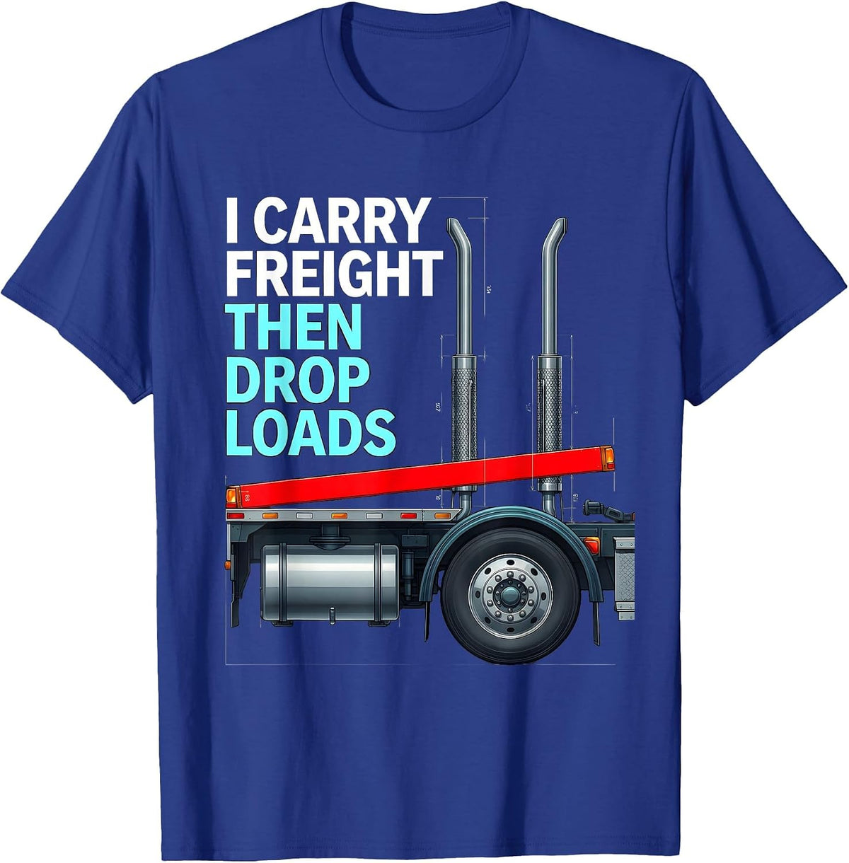 I Carry Freight, Then Drop Loads Funny Trucker Gift Semi T-Shirt - Royal Blue