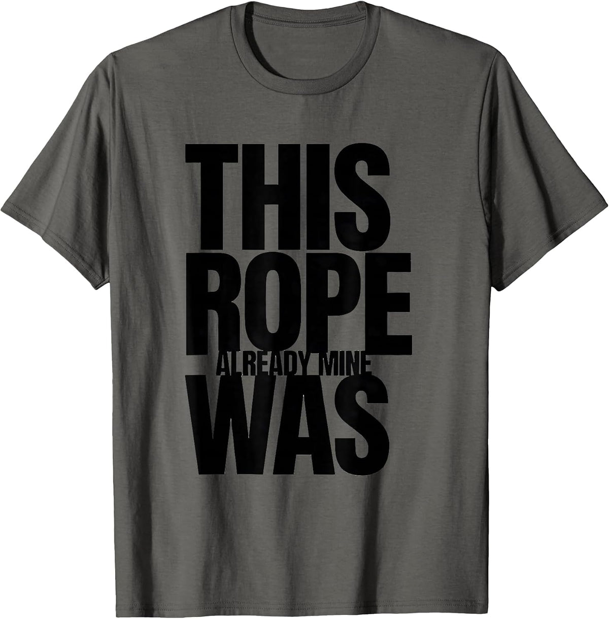 This Rope Was Already Mine Funny Cowboy Cowgirl Rodeo Humor T-Shirt - Asphalt Grey