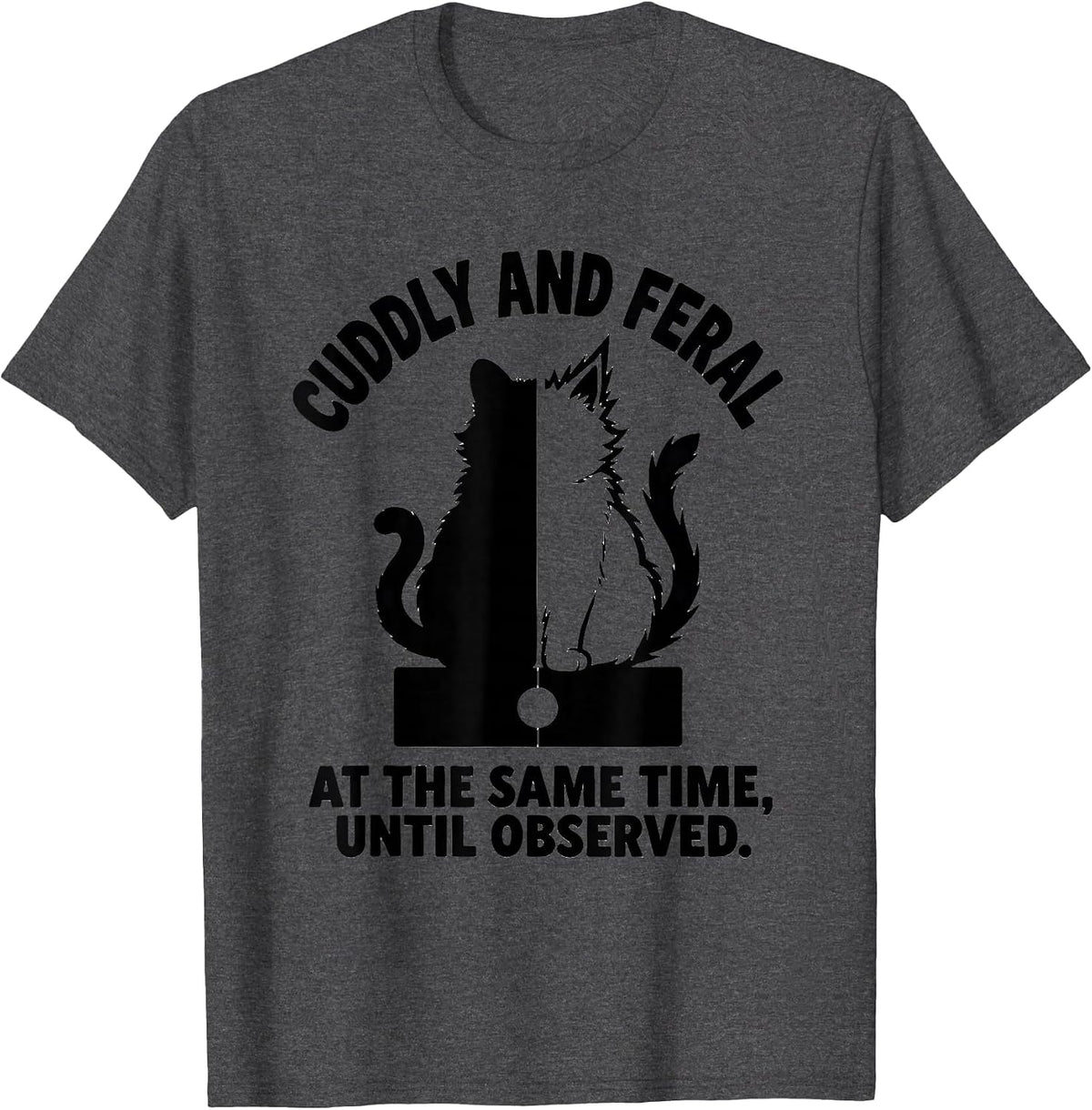 Cuddly and Feral at the Same Time, Until Observed Science T-Shirt - Dark Heather Grey