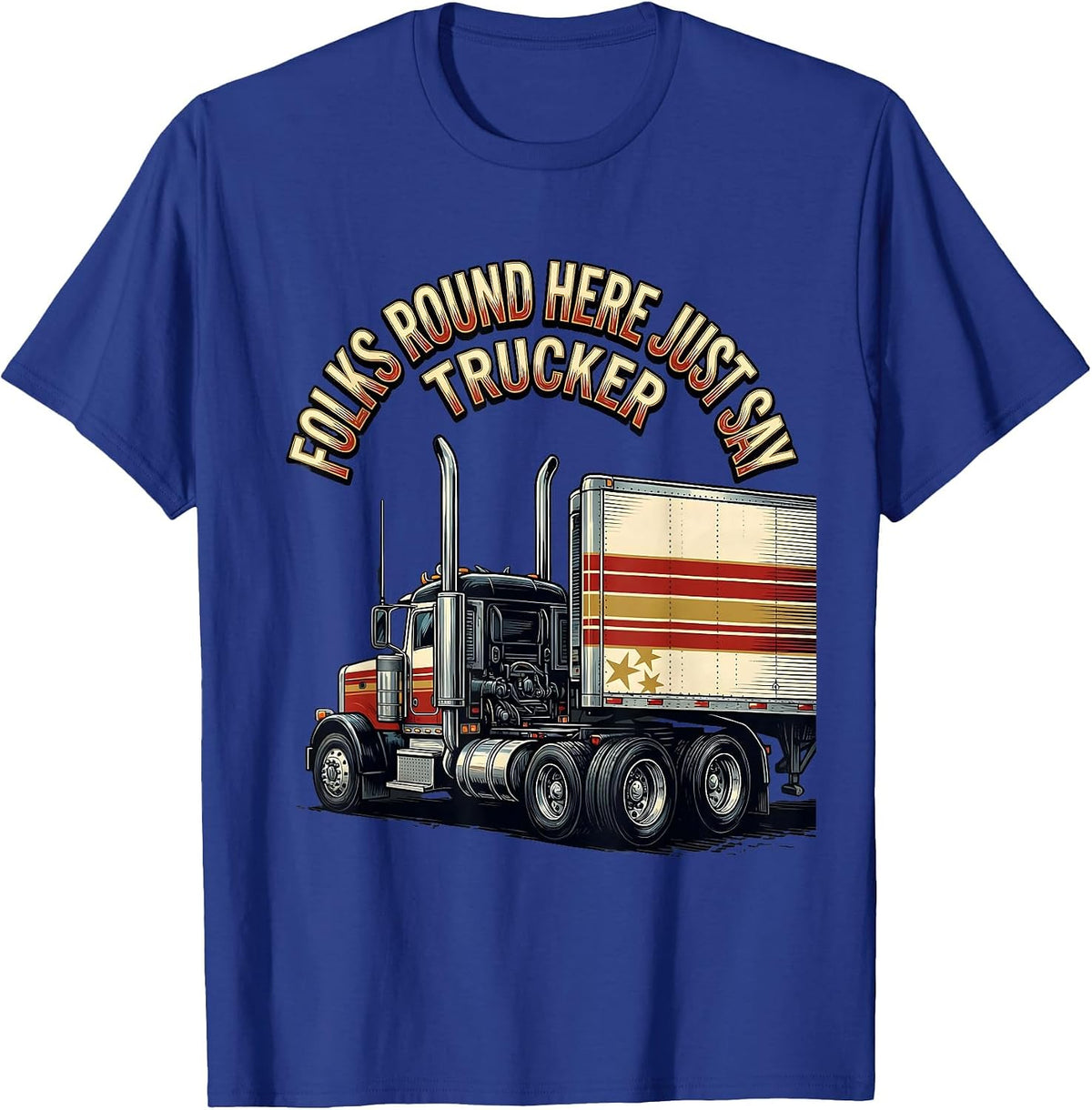 Folks Round Here Just Say Trucker Patriotic Semi Truck T-Shirt - Royal Blue