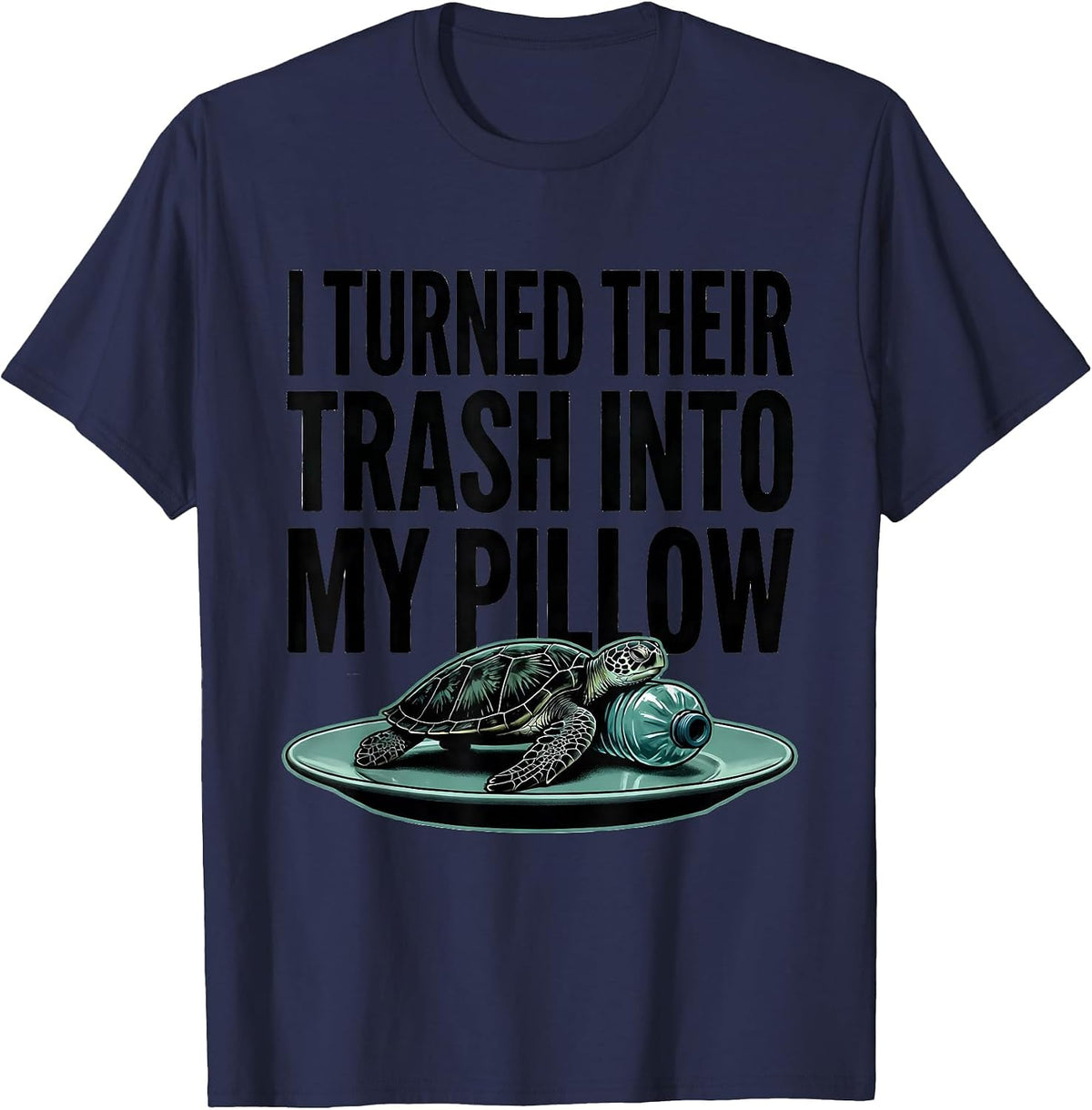 Men's I Turned Their Trash Into My Pillow Funny Sea Turtle Ocean T-Shirt - Navy Blue