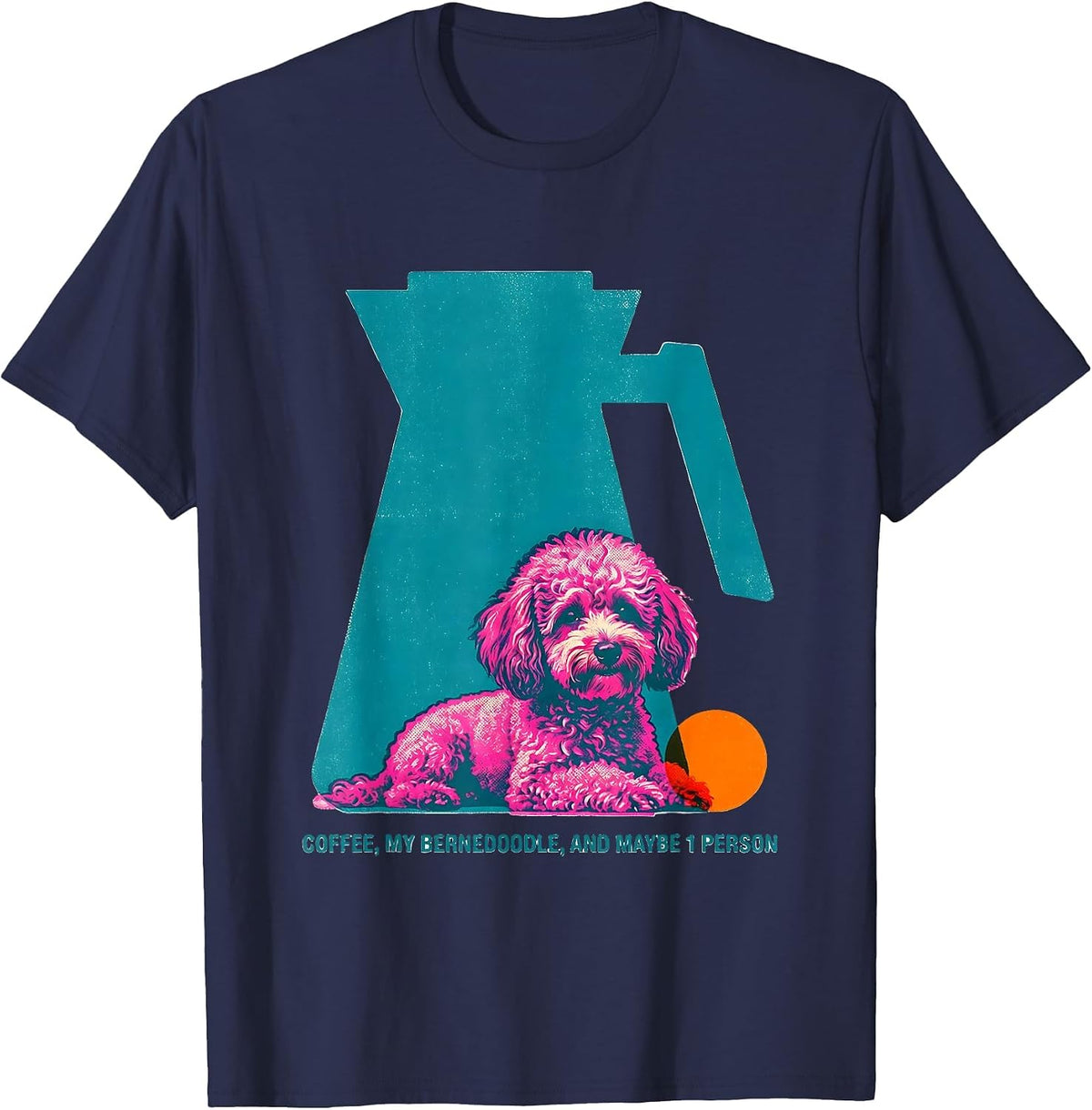 Coffee, My Bernedoodle, And Maybe 1 Person Funny Dog Mom T-Shirt - Navy Blue