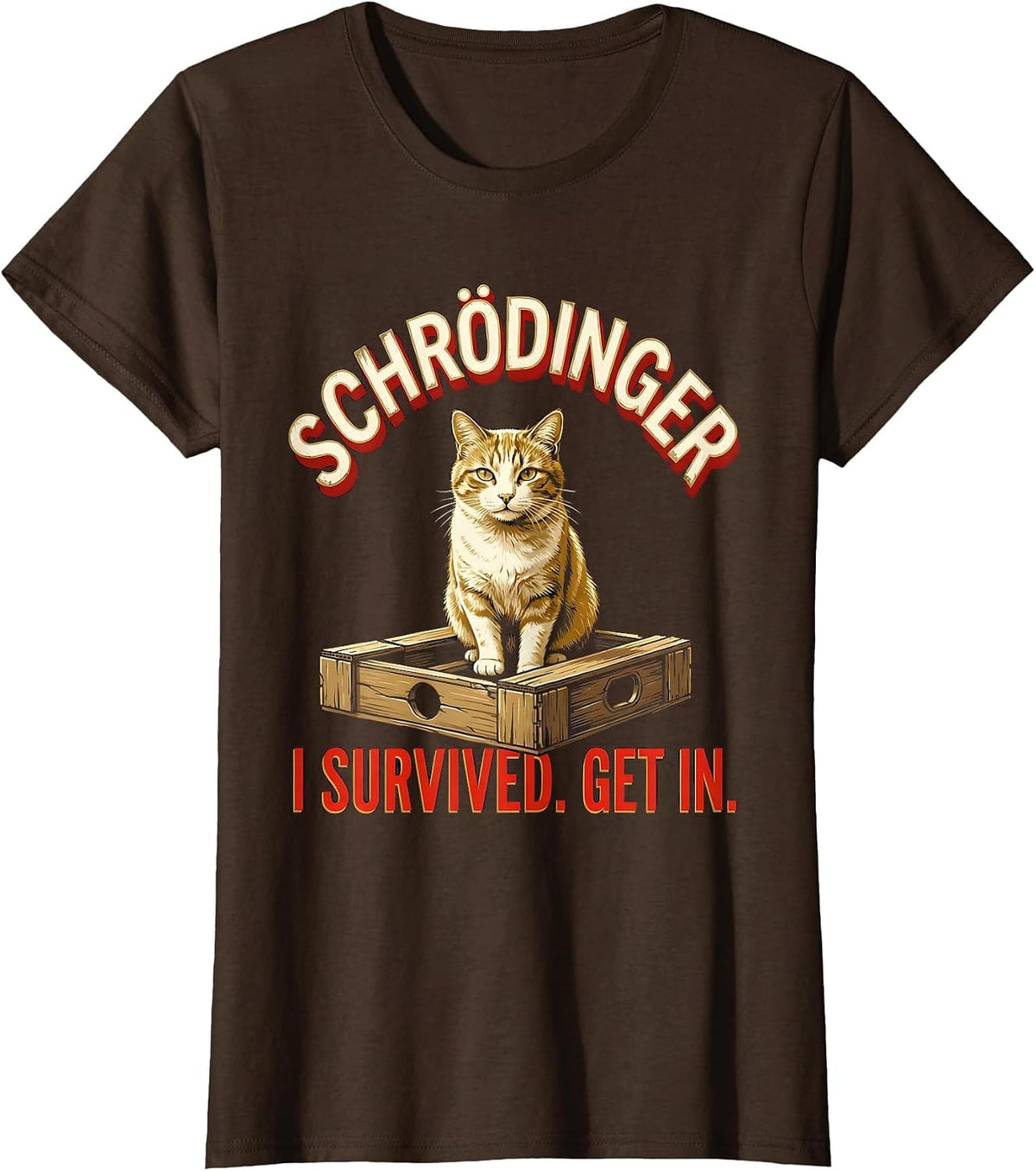 Women's Schrödinger, I Survived Get In Funny Science Cat Lover Humor T-Shirt - Brown