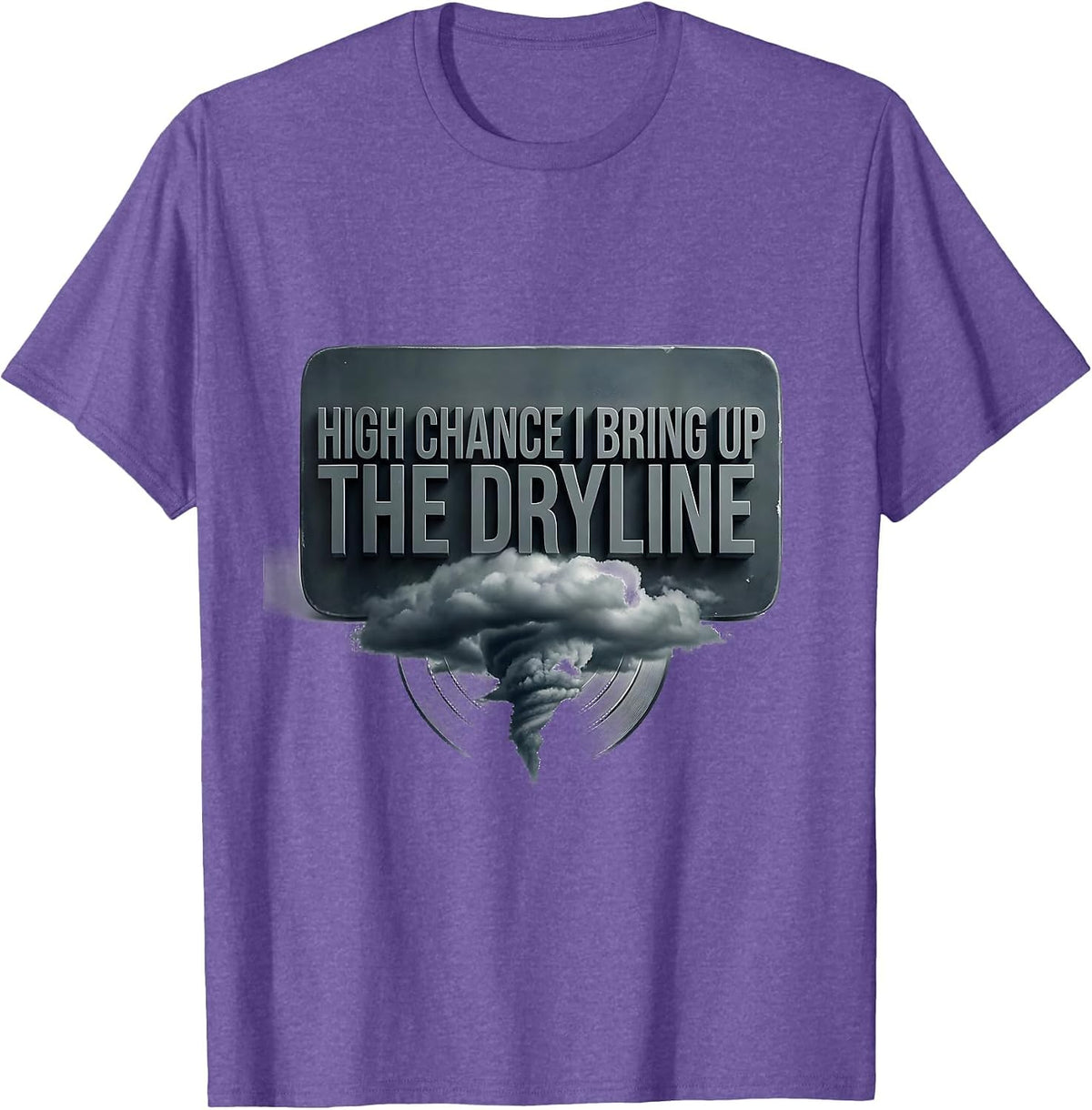 Men's High Chance I Bring Up The Dryline Funny Meteorology Storm T-Shirt - Purple Heather