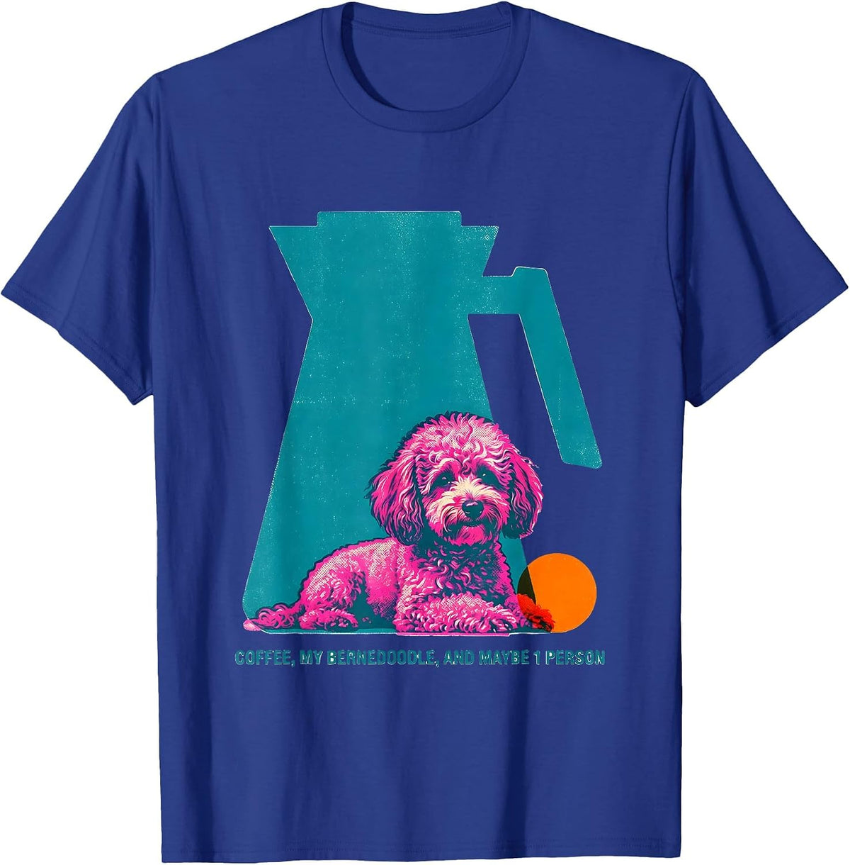 Coffee, My Bernedoodle, And Maybe 1 Person Funny Dog Mom T-Shirt - Royal Blue