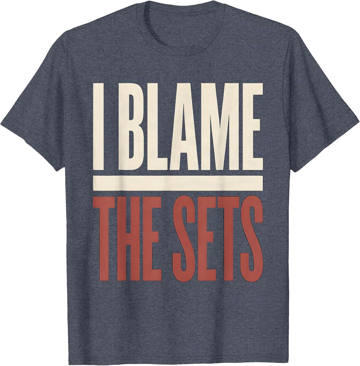 I Blame The Sets Funny Gym Workout Weightlifting Humor T-Shirt - Heather Blue