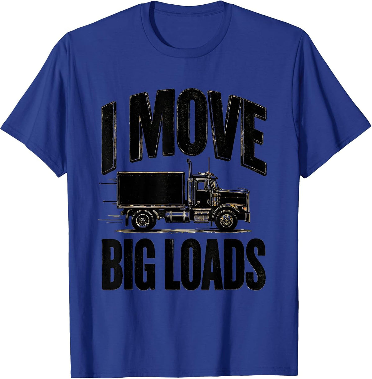 Men's I Move Big Loads Funny Trucker Diesel Driver Gift T-Shirt - Royal Blue