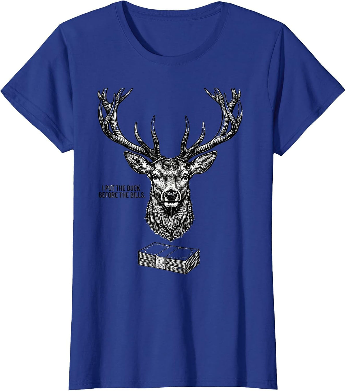 Women's I Put The Buck Before The Bills Funny Deer Hunting Hunter T-Shirt - Royal Blue
