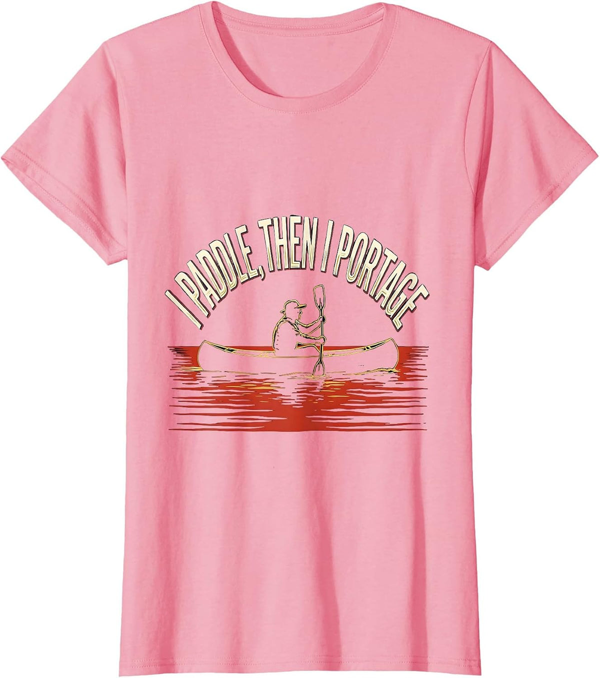 Women's I Paddle, Then I Portage Funny Kayak Kayaker Gift T-Shirt - Pink