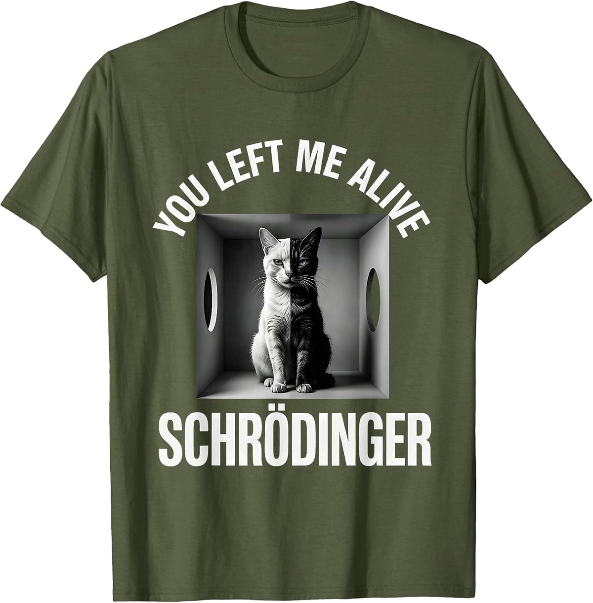 You Left Me Alive Schrödinger Funny Science Enthusiast T-Shirt - Olive Green