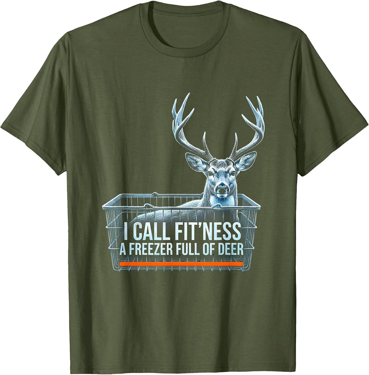 I Call Fit'ness A Freezer Full Of Deer Funny Deer Hunting T-Shirt - Olive Green
