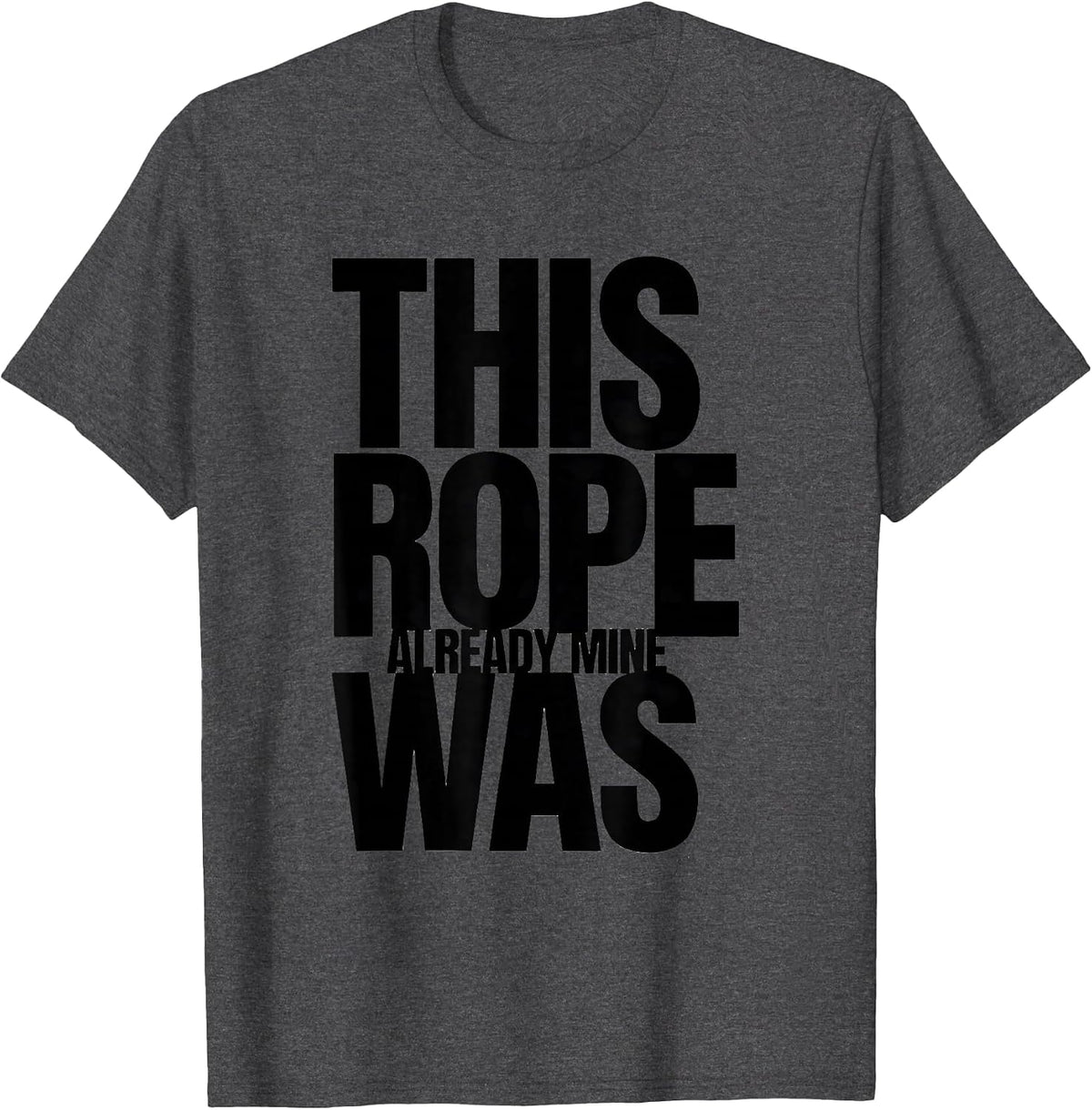 This Rope Was Already Mine Funny Cowboy Cowgirl Rodeo Humor T-Shirt - Dark Heather Grey