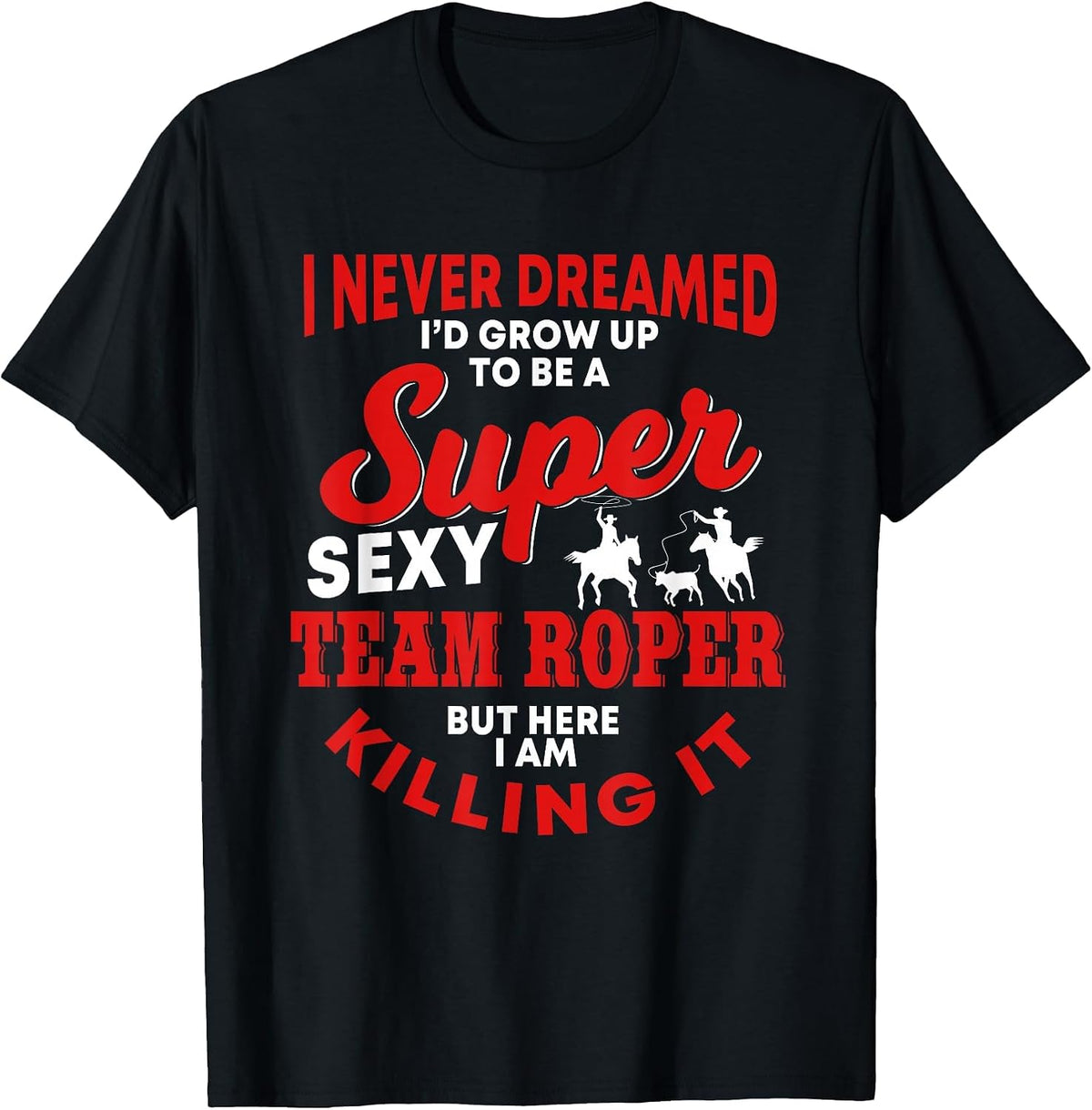 Funny Team Roper Quote Rodeo Western Horse Roping T-Shirt - Black