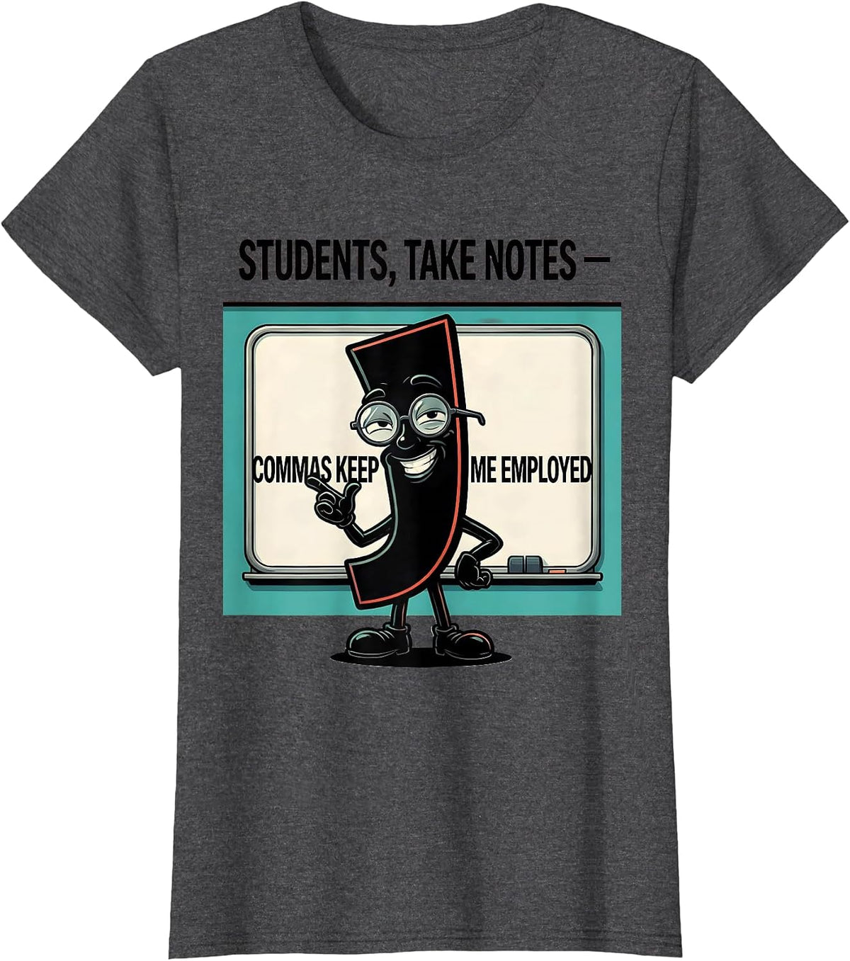 Women's Students Take Notes Commas Keep Me Employed Funny Teacher T-Shirt - Dark Heather Grey