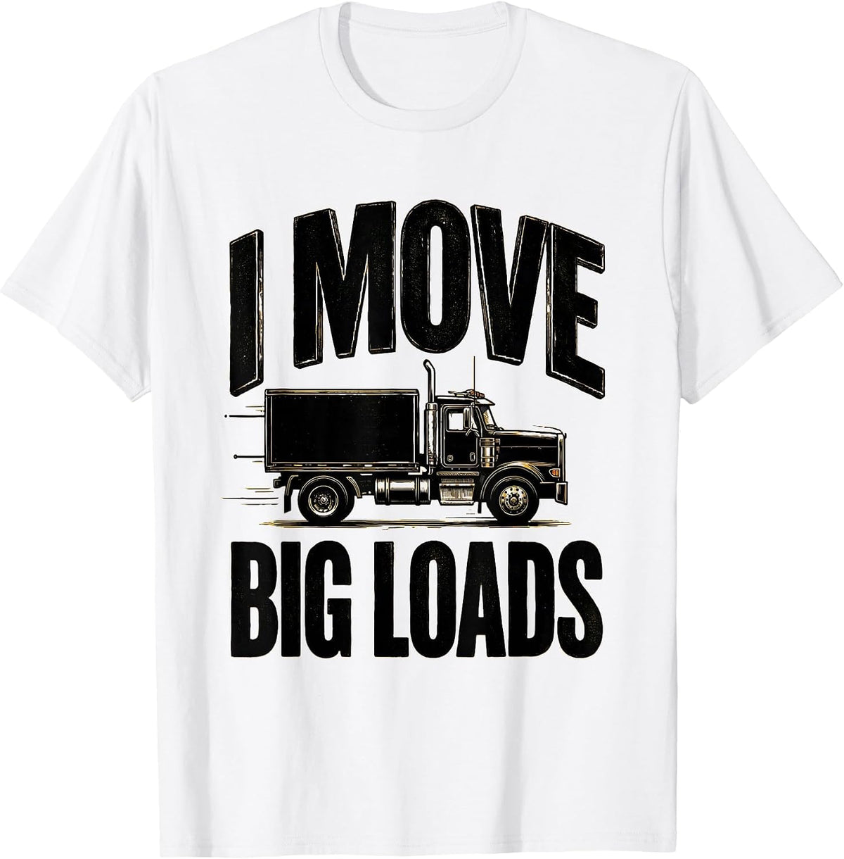 Men's I Move Big Loads Funny Trucker Diesel Driver Gift T-Shirt - White