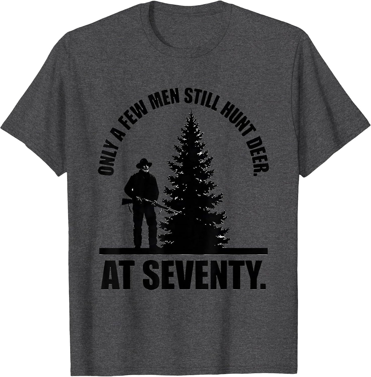 Only A Few Men Still Hunt Deer At Seventy Hunter T-Shirt - Dark Heather Grey
