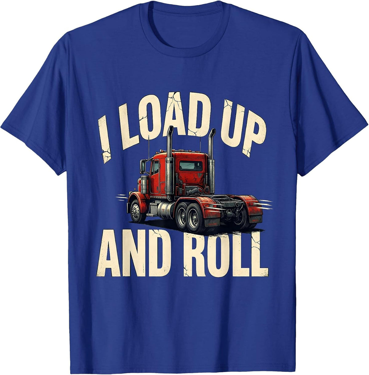 Men's I Load Up And Roll Funny Trucker Gift Semi Driver Humor T-Shirt - Royal Blue