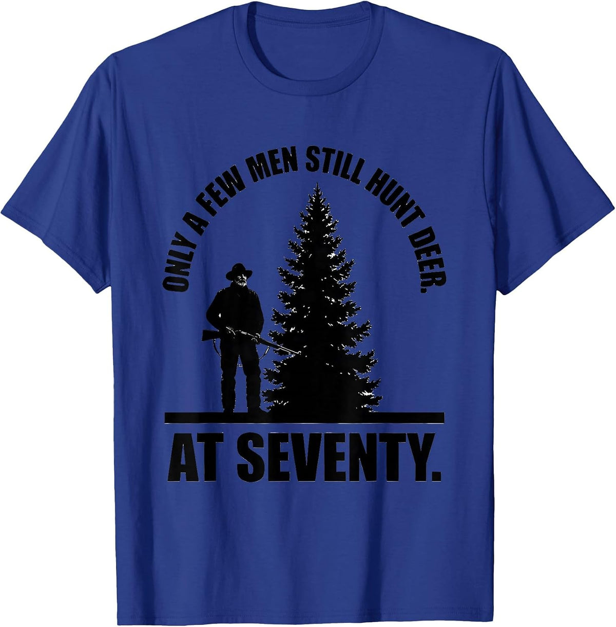Only A Few Men Still Hunt Deer At Seventy Hunter T-Shirt - Royal Blue