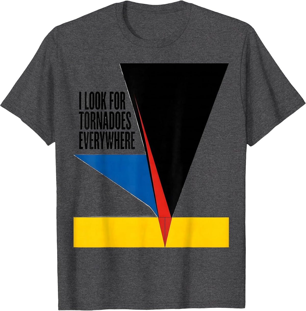 I Look For Tornadoes Everywhere Funny Storm Chaser Tornado T-Shirt - Dark Heather Grey