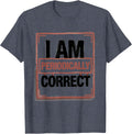 I Am Periodically Correct Funny Chemistry Science Nerd Pun T-Shirt - Heather Blue