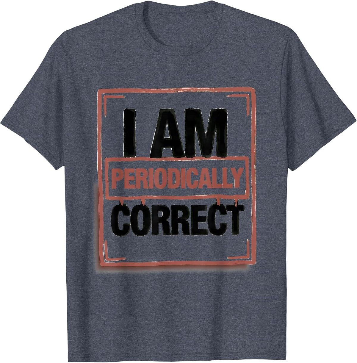 I Am Periodically Correct Funny Chemistry Science Nerd Pun T-Shirt - Heather Blue