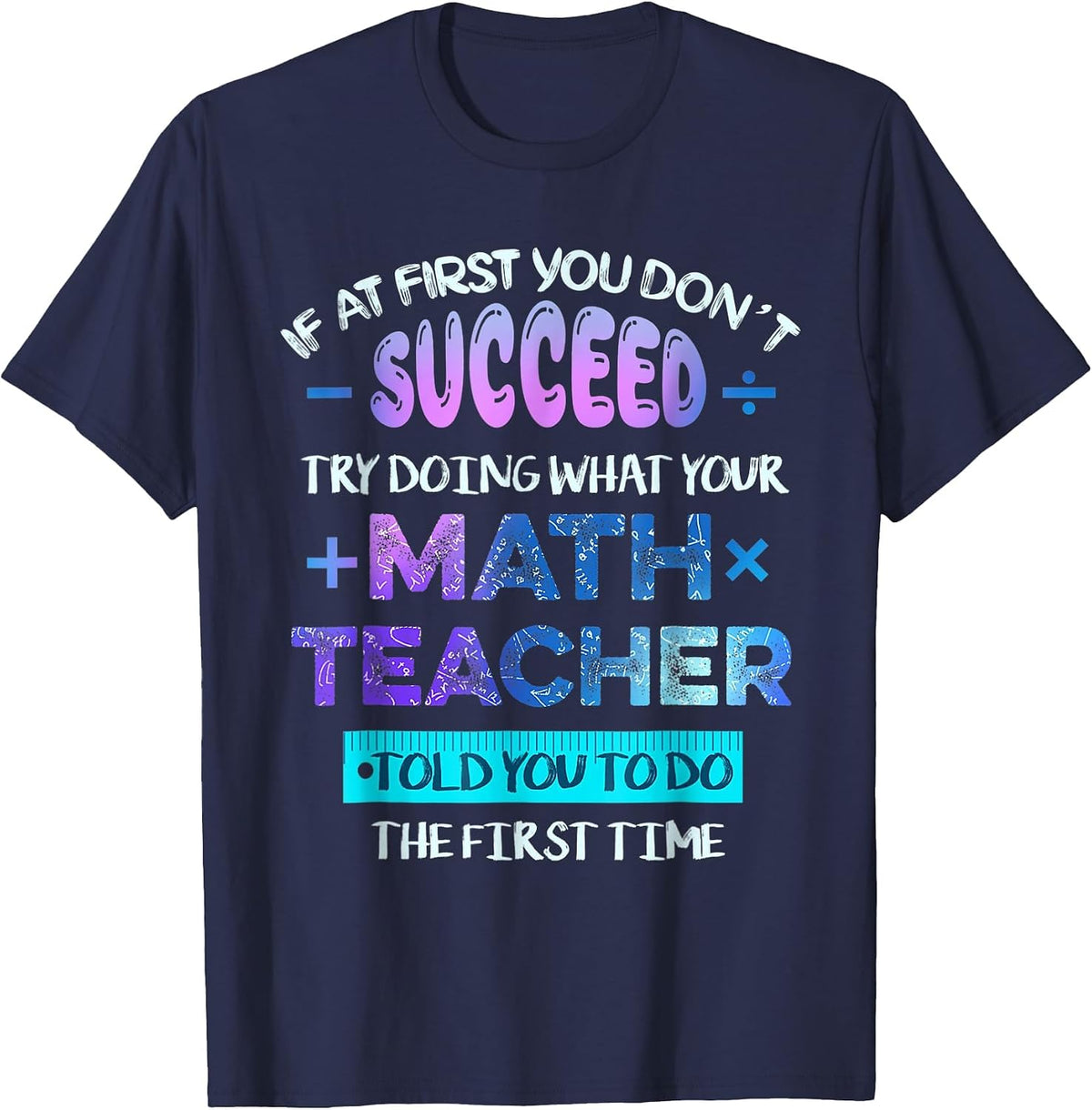 If At First You Don't Succeed Try Doing Your Math Teacher Tee T-Shirt - Navy Blue
