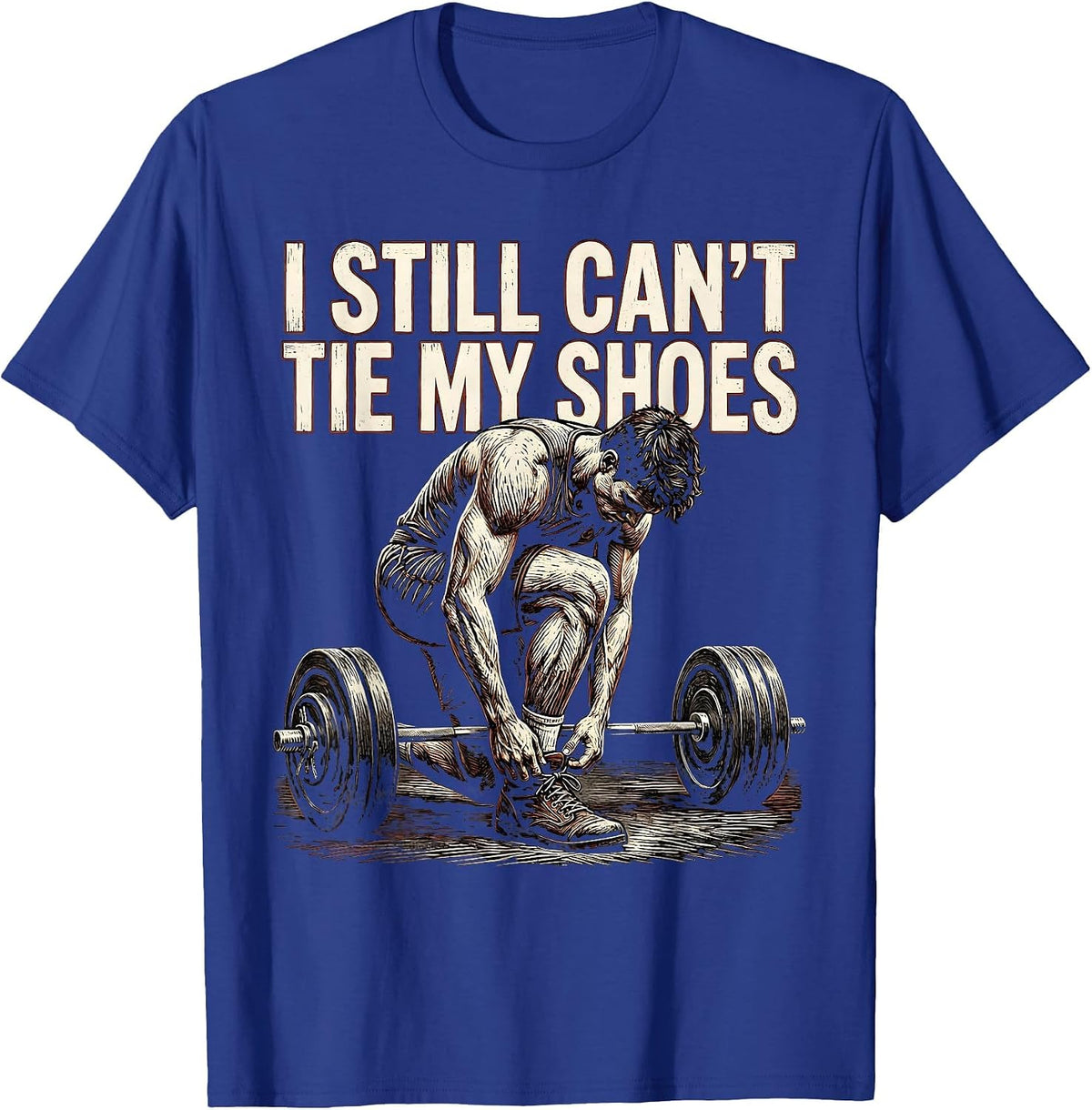 I Still Can't Tie My Shoes Funny Gym Workout Weightlifting T-Shirt - Royal Blue