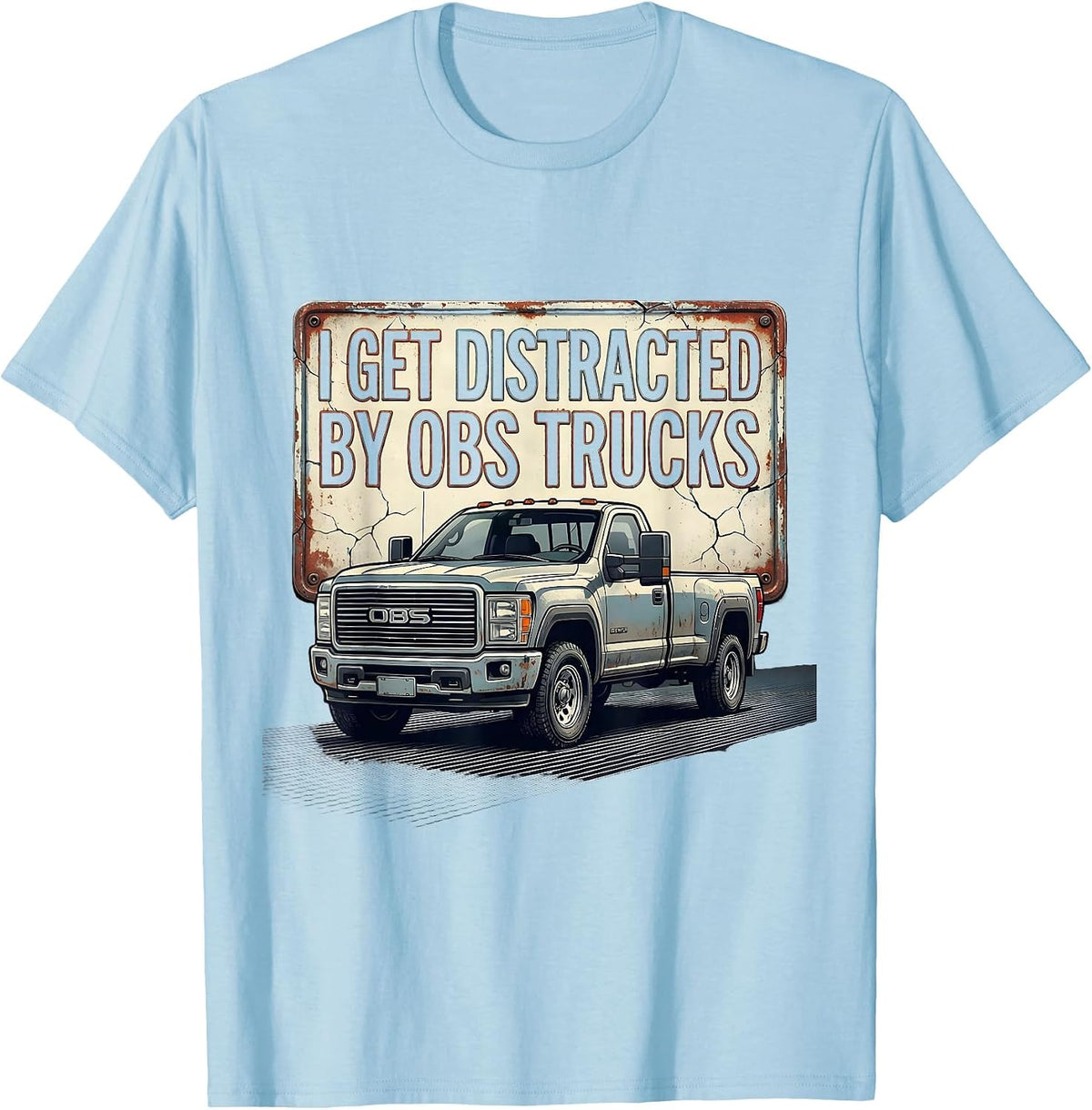 Men's I Get Distracted By OBS Trucks Funny Trucker Pickup Truck T-Shirt - Baby Blue