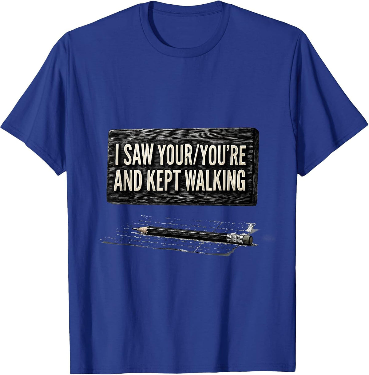I Saw Your You're And Kept Walking Funny Grammar Teacher Pun T-Shirt - Royal Blue