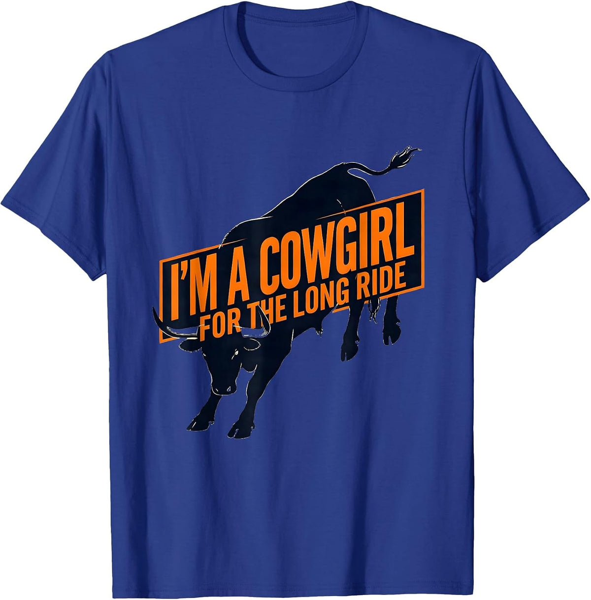 I'm A Cowgirl For The Long Ride Western Cowgirl Rodeo Humor T-Shirt - Royal Blue