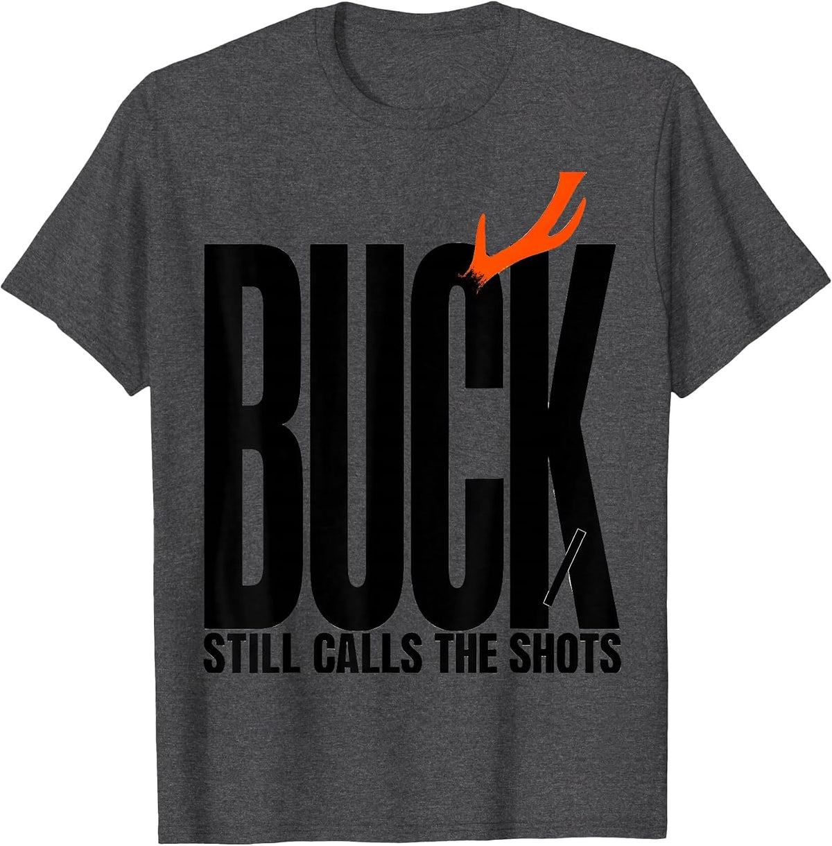 Buck Still Calls The Shots Funny Deer Hunting Dad Humor T-Shirt - Dark Heather Grey